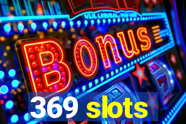 369 slots